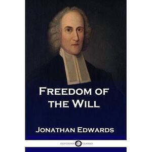Freedom of the Will -- Jonathan Edwards